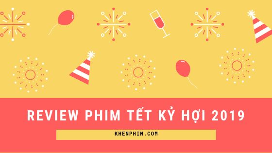 Review phim Tết Kỷ Hợi 2019